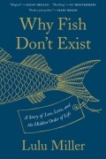 Лулу Миллер - Why Fish Don&#039;t Exist: A Story of Loss, Love, and the Hidden Order of Life