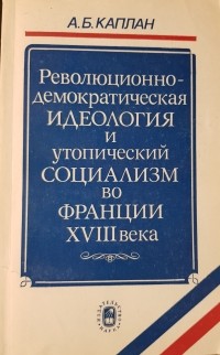 А. Б. Каплан - Революционно-демократическая идеология и утопический социализм во Франции XVIII века