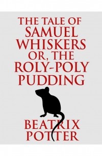 Беатрикс Поттер - The Tale of Samuel Whiskers or, The Roly-Poly Pudding 