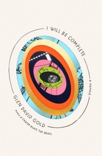 Глен Дэвид Голд - I Will Be Complete: A Memoir