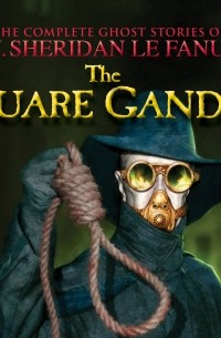 J. Sheridan Le Fanu - The Quare Gander - The Complete Ghost Stories of J. Sheridan Le Fanu, Vol. 6 of 30