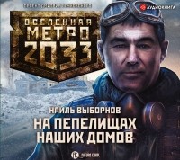 Наиль Выборнов - Метро 2033: На пепелищах наших домов