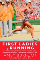 Amby Burfoot - First Ladies of Running: 22 Inspiring Profiles of the Rebels, Rule Breakers, and Visionaries Who Changed the Sport Forever