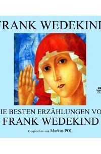 Франк Ведекинд - Die besten Erzählungen (сборник)