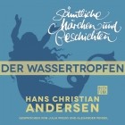 Hans Christian Andersen - H. C. Andersen: Sämtliche Märchen und Geschichten, Der Wassertropfen