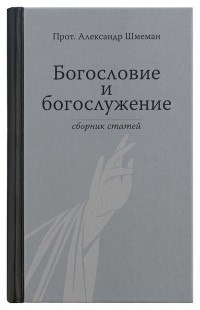 Александр Шмеман - Богословие и богослужение