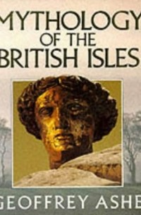 Geoffrey Ashe - Mythology of the British Isles