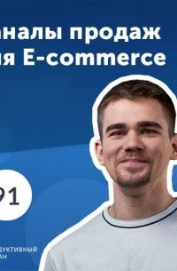 Роман Рыбальченко - 4 главных канала продаж для e-commerce