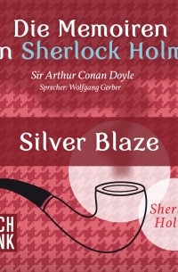 Sir Arthur Conan Doyle - Die Memoiren von Sherlock Holmes - Silver Blaze