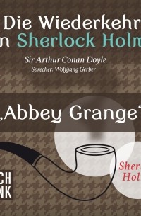 Sir Arthur Conan Doyle - Sherlock Holmes - Die Wiederkehr von Sherlock Holmes: Abbey Grange