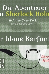 Sir Arthur Conan Doyle - Die Abenteuer von Sherlock Holmes: Der blaue Karfunkel