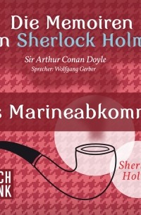 Sir Arthur Conan Doyle - Die Memoiren von Sherlock Holmes - Das Marineabkommen