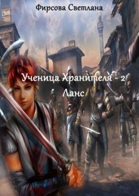 Светлана Владимировна Фирсова - Ученица Хранителя. Книга 2. Ланс