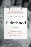 Louise Aronson - Elderhood: Redefining Aging, Transforming Medicine, Reimagining Life