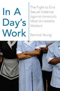 Бернис Юнг - In a Day's Work: The Fight to End Sexual Violence Against America’s Most Vulnerable Workers