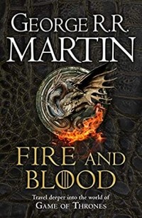 George R.R. Martin - Fire and Blood: A History of the Targaryen Kings from Aegon the Conqueror to Aegon III