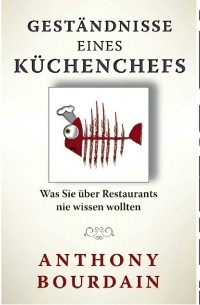 Энтони Бурден - Gest?ndnis eines K?chenchefs - Was Sie ?ber Restaurants nie wissen wollten 