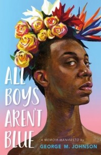 George M. Johnson - All Boys Aren't Blue: A Memoir-Manifesto