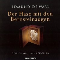 Эдмунд де Вааль - Der Hase mit den Bernsteinaugen
