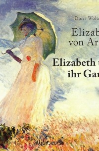 Elizabeth von Arnim - Elizabeth und ihr Garten