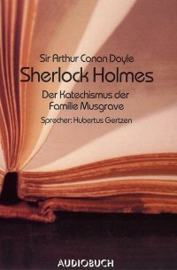 Sir Arthur Conan Doyle - Sherlock Holmes. Der Katechismus der Familie Musgrave