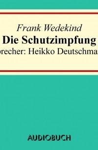 Франк Ведекинд - Die Schutzimpfung