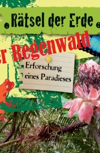 Daniela Wakonigg - Der Regenwald - Erforschung eines Paradieses - R?tsel der Erde 
