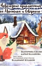 Дарья Каланова, Екатерина Сказкина - Новогодние приключения Лисенка Хвостика и Северного Оленя