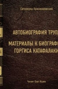 Сигизмунд Кржижановский - Автобиография трупа; Материалы к биографии Горгиса Катафалаки