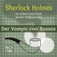 Sir Arthur Conan Doyle - Sherlock Holmes - Das Notizbuch von Sherlock Holmes: Der Vampir von Sussex