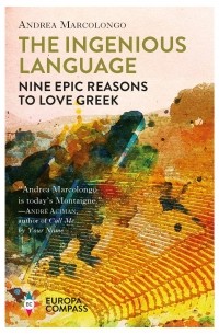 Андреа Марколонго - The Ingenious Language: Nine Epic Reasons to Love Greek