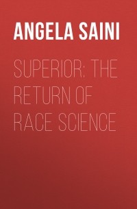 Angela  Saini - Superior: The Return of Race Science
