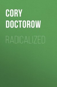 Кори Доктороу - Radicalized: An Audio Novella