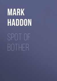 Марк Хэддон - Spot of Bother