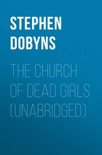 Stephen Dobyns - The Church of Dead Girls 