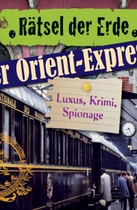 Daniela Wakonigg - Der Orient-Express - Luxus, Krimi, Spionage - R?tsel der Erde 
