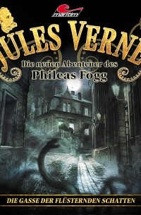 Marc Freund - Jules Verne, Die neuen Abenteuer des Phileas Fogg, Folge 22: Die Gasse der fl?sternden Schatten