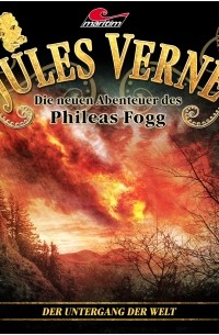 Marc Freund - Jules Verne, Die neuen Abenteuer des Phileas Fogg, Folge 13: Der Untergang der Welt