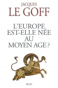 Жак Ле Гофф - L'Europe est-elle née au Moyen Age ?