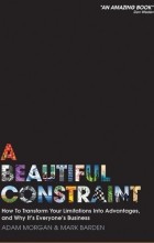  - A Beautiful Constraint: How To Transform Your Limitations Into Advantages, and Why It&#039;s Everyone&#039;s Business