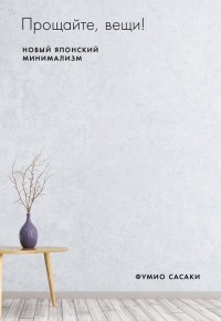 Фумио Сасаки - Прощайте, вещи! Новый японский минимализм