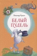 Александр Куприн - Белый пудель (сборник)