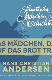 Hans Christian Andersen - H. C. Andersen: Sämtliche Märchen und Geschichten, Das Mädchen, das auf das Brot trat