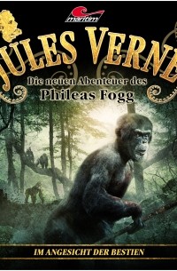 Marc Freund - Jules Verne, Die neuen Abenteuer des Phileas Fogg, Folge 8: Im Angesicht der Bestien