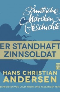Hans Christian Andersen - H. C. Andersen: Sämtliche Märchen und Geschichten, Der standhafte Zinnsoldat