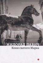 Милорад Павич - Кони святого Марка