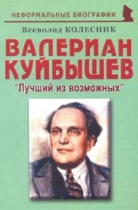 Всеволод Колесник - Валериан Куйбышев. "Лучший из возможных"