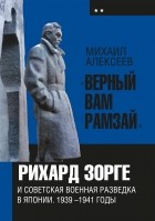 Михаил Алексеев - &quot;Верный Вам Рамзай&quot;. Рихард Зорге и советская военная разведка в Японии. 1939-1941 годы. Книга 2