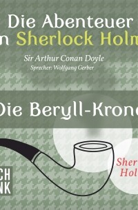 Arthur Conan Doyle - Die Abenteuer von Sherlock Holmes - Die Beryll-Krone