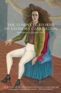 Леонора Каррингтон - The Complete Stories of Leonora Carrington